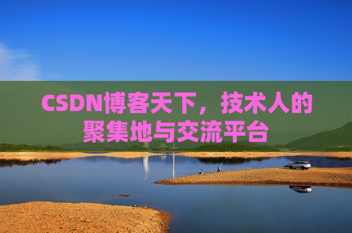 CSDN博客天下,技术人的聚集地与交流平台